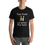 Two Dads are Better than None black short-sleeve t-shirt