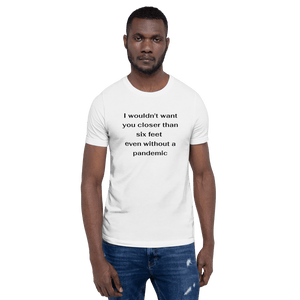 I Wouldn't Want You Closer than Six Feet Even Without a Pandemic t-shirt black Short-Sleeve - DiziDazi