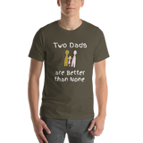 Two Dads are Better than None army green short-sleeve t-shirt