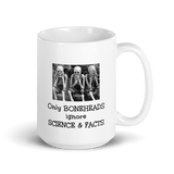 Only Boneheads Ignore Science & Facts -- 15 ounce Ceramic science Mug - DiziDazi