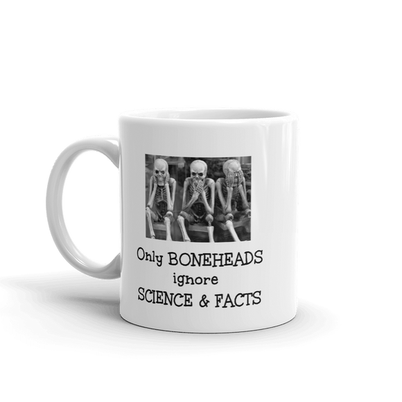 Only Boneheads Ignore Science & Facts -- 11 ounce Ceramic science Mug - DiziDazi