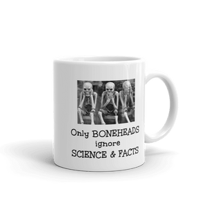 Only Boneheads Ignore Science & Facts -- 11 ounce Ceramic science Mug - DiziDazi