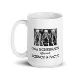 Only Boneheads Ignore Science & Facts -- 15 ounce Ceramic science Mug - DiziDazi