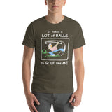 It Takes a Lot of Balls to Golf Like Me -- Unisex short-sleeve Tee