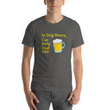 In Dog Beers, I've Only Had One -- Unisex short-sleeve Tee