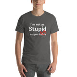 I'm Not as Stupid as You Look - Unisex short-sleeve Tee