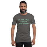 I'd Look Better without Your Glasses - Unisex short-sleeve Tee