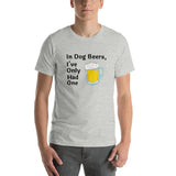 In Dog Beers, I've Only Had One -- Unisex short-sleeve Tee