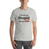 I'm Not as Stupid as You Look - Unisex short-sleeve Tee