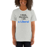 I Think, therefore, I am a Liberal - Unisex short-sleeve Tee