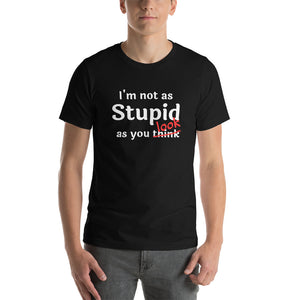 I'm Not as Stupid as You Look - Unisex short-sleeve Tee