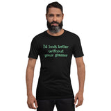 I'd Look Better without Your Glasses - Unisex short-sleeve Tee