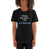 I Think, therefore, I am a Liberal - Unisex short-sleeve Tee