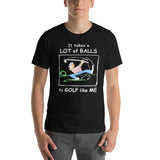 It Takes a Lot of Balls to Golf Like Me -- Unisex short-sleeve Tee