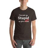 I'm Not as Stupid as You Look - Unisex short-sleeve Tee