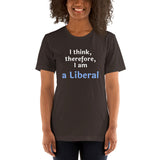 I Think, therefore, I am a Liberal - Unisex short-sleeve Tee