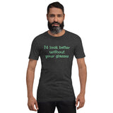 I'd Look Better without Your Glasses - Unisex short-sleeve Tee