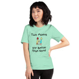 Two Moms are Better than None -- Unisex short-sleeve Tee