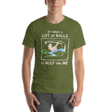 It Takes a Lot of Balls to Golf Like Me -- Unisex short-sleeve Tee