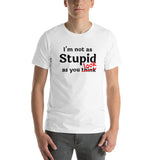 I'm Not as Stupid as You Look - Unisex short-sleeve Tee