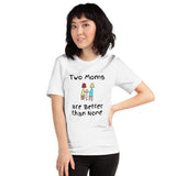 Two Moms are Better than None -- Unisex short-sleeve Tee