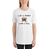 Life is Better with a Dog -- Unisex short-sleeve Tee